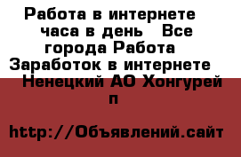 Работа в интернете 2 часа в день - Все города Работа » Заработок в интернете   . Ненецкий АО,Хонгурей п.